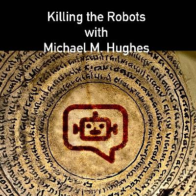 Killing the Robots with Michael M. Hughes