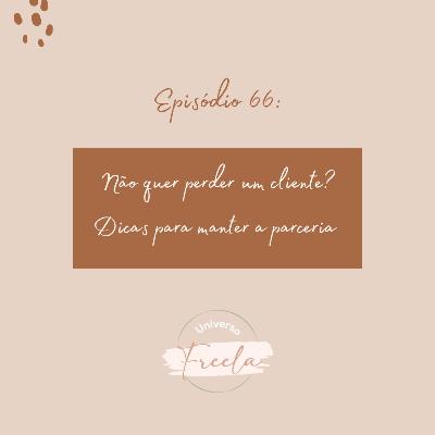 #66 / Não quer perder um cliente? Dicas para manter a parceria