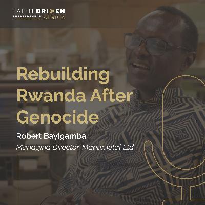 Episode 36 - Rebuilding Rwanda After Genocide with Robert Bayigamba