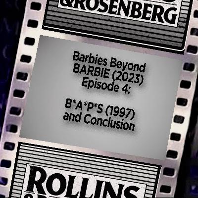 Barbies Beyond BARBIE (2023): B*A*P*S and Conclusion