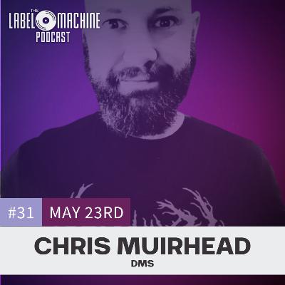 The Label Machine Podcast #31 - Chris Muirhead, DMS
