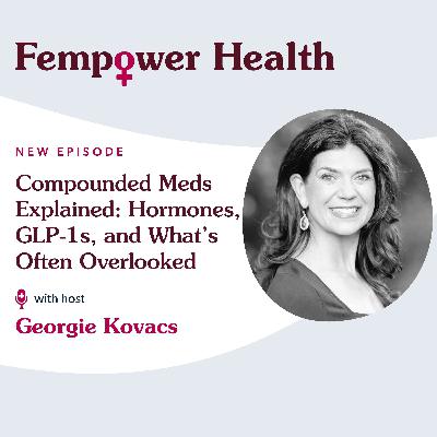 Compounded Meds Explained: Hormones, GLP-1s, and What’s Often Overlooked - Fempower Health | A Women's Health Podcast