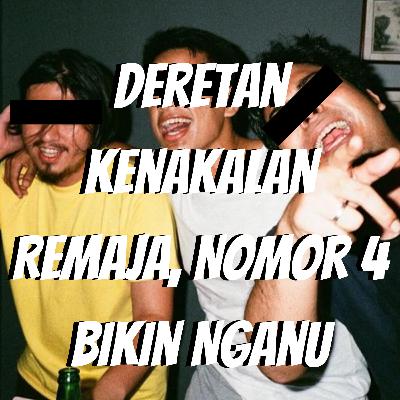 E07 - Deretan Kenakalan Remaja, Nomor 4 Bikin Nganu E07 - Deretan Kenakalan Remaja, Nomor 4 Bikin Nganu