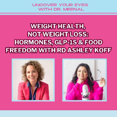 Weight Health, Not Weight Loss: Hormones, GLP-1s & Food Freedom with RD Ashley Koff