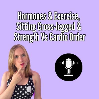 Hormones & Exercise, Sitting Cross-legged & Strength Vs Cardio Order