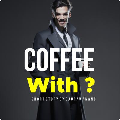Coffee with |Escape into a new world with our short stories podcast| writen By Gaurav Anand Coffee with |Escape into a new world with our short stories podcast| writen By Gaurav Anand