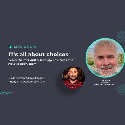 S1 Ep8: IT's all about Choices. Episode 8 with AGILE coach, Dave Laycock S1 Ep8: IT's all about Choices. Episode 8 with AGILE coach, Dave Laycock
