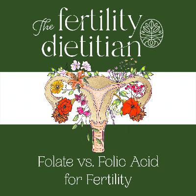Folate vs. Folic Acid for Fertility [EP 33]