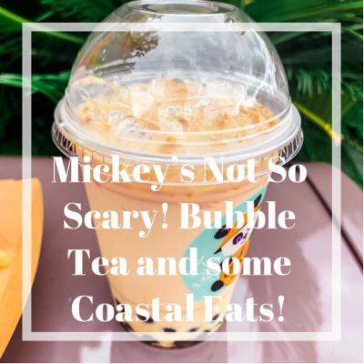 Mickey’s Not So Scary! Bubble Tea and some Coastal Eats!