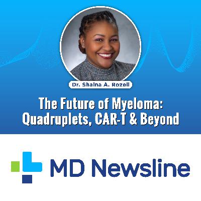 The Future of Myeloma: Quadruplets, CAR-T & Beyond The Future of Myeloma: Quadruplets, CAR-T & Beyond