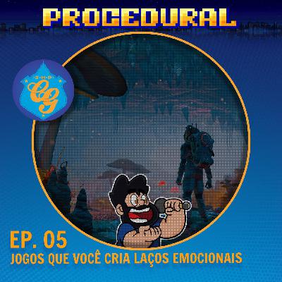 Ep. 05 - Jogos Que Você Cria Laços Emocionais