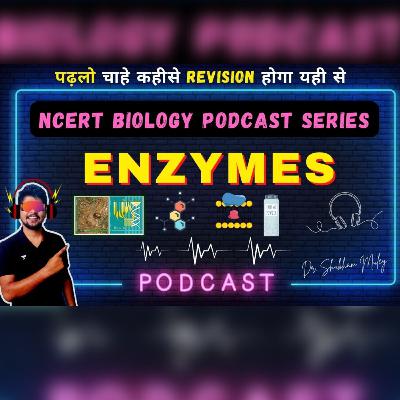ENZYMES|NCERT Biology Podcast Series| Dr. Shubham Muley
