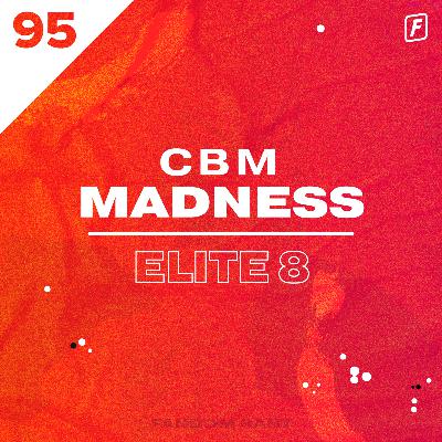 95: CBM Madness - Elite 8