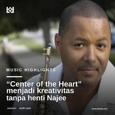 "Center of the heart" menjadi kreatifitas Najee tanpa henti