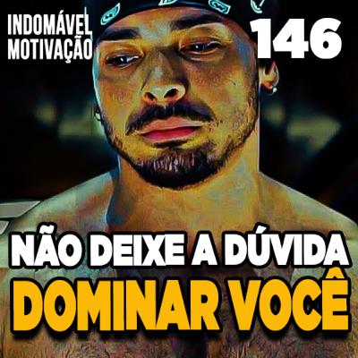 INDOMÁVEL 146: NÃO DEIXE A DÚVIDA DOMINAR VOCÊ! - MOTIVAÇÃO BODYBUILDING INDOMÁVEL 146: NÃO DEIXE A DÚVIDA DOMINAR VOCÊ! - MOTIVAÇÃO BODYBUILDING