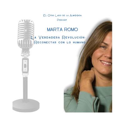 34.La verdadera revolución es reconectar con lo humano. Con MARTA ROMO 34.La verdadera revolución es reconectar con lo humano. Con MARTA ROMO