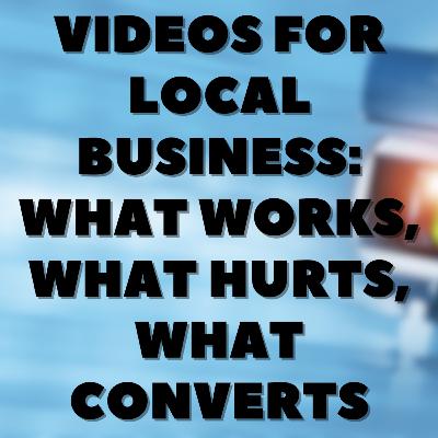 Videos for Local Business: What Works, What Hurts, What Converts
