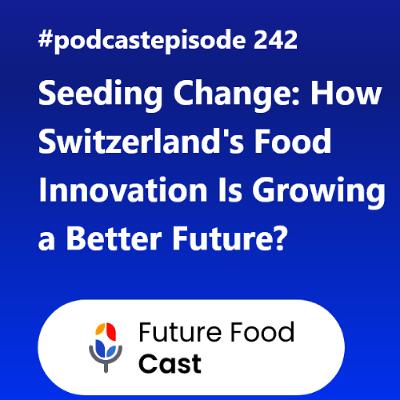 FFC #podcast 242- Seeding Change How Switzerland's Food Innovation Is Growing a Better Future FFC #podcast 242- Seeding Change How Switzerland's Food Innovation Is Growing a Better Future