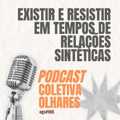 #66 - Existir e resistir em tempos de relações sintéticas. #66 - Existir e resistir em tempos de relações sintéticas.