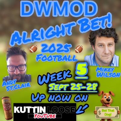 DWMOD -Alright Bet! Football 2025 week 5 Sept. 25-28 DWMOD -Alright Bet! Football 2025 week 5 Sept. 25-28