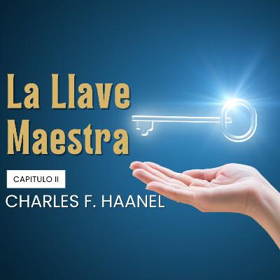 LA LLAVE MAESTRA | Charles F Haanel | Capítulo 2 LA LLAVE MAESTRA | Charles F Haanel | Capítulo 2