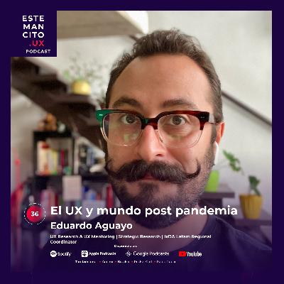 T3.Ep36: El UX y mundo post pandemia | Eduardo Aguayo 🇨🇱