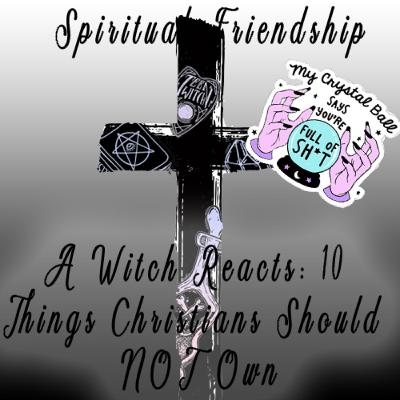 A Witch Reacts: 10 Things Christians Should Not Own