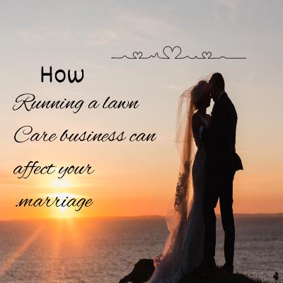How running a Lawn Care Business can affect your marriage.