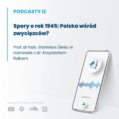 Spory o rok 1945: Polska wśród zwycięzców? - Podcasty IZ 128/2025