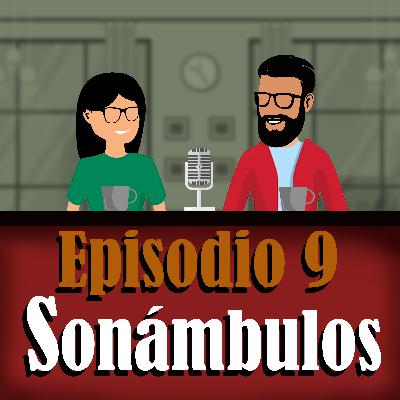 Ep. 9 - Sonámbulos