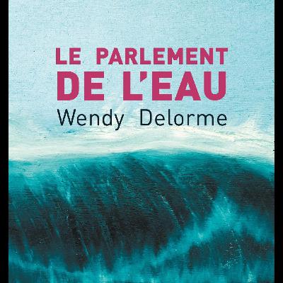 Wendy Delorme, « Le Parlement de l’eau »