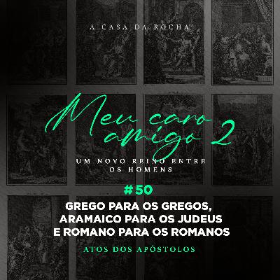 #50 - Grego para os gregos, aramaico para os Judeus e romano para os romanos | MEU CARO AMIGO 2 - Jorge Bruno #50 - Grego para os gregos, aramaico para os Judeus e romano para os romanos | MEU CARO AMIGO 2 - Jorge Bruno