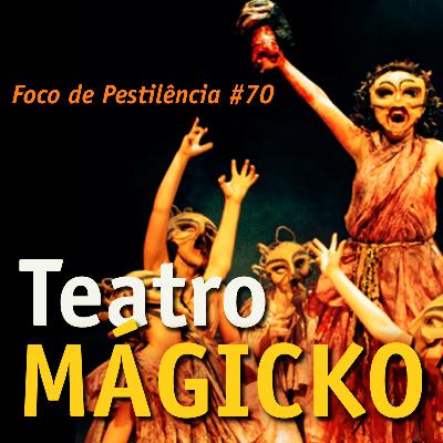 Foco de Pestilência #070 Teatro Mágicko