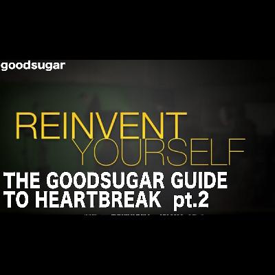 The Goodsugar Guide To Heartbreak pt 2 | goodsugar 226