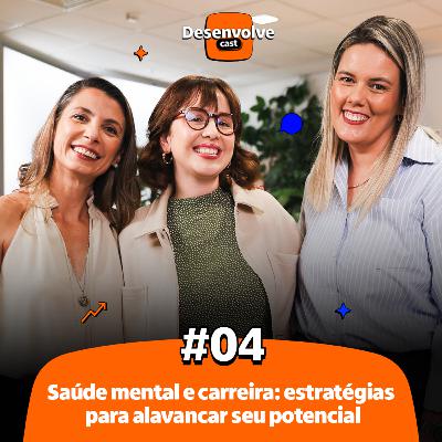 DesenvolveCast Episódio #04 | Saúde Mental e Carreira: estratégias para alavancar o seu potencial