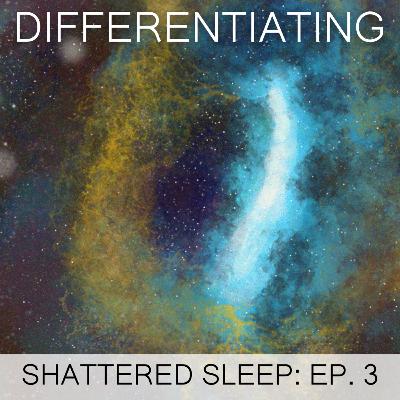 Shattered Sleep Ep. 3 - Differentiating