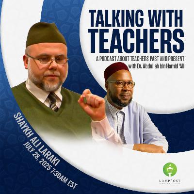 Talking With Teachers Season 5 Episode 5-Shaykh Ali Laraki