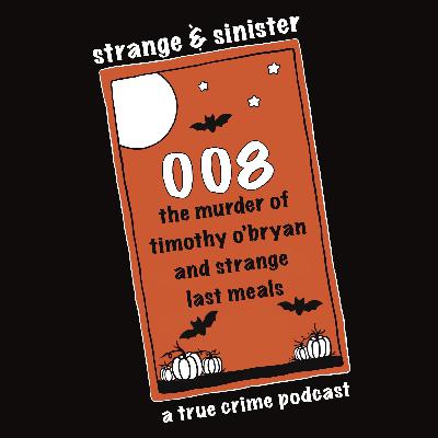 Episode 008: The Murder of Timothy O'Bryan / Strange Last Meals