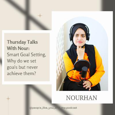 Thursday Talks With Nour: Smart Goal Setting, Why do we set goals but never achieve them?