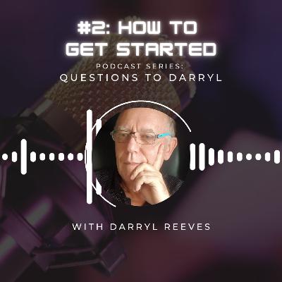 Question to Darryl - How to Get Started?
