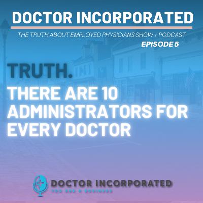 Ep. 005 | Truth - There Are 10 Administrators for Every Doctor