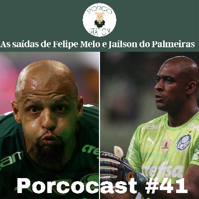 Porcocast #41- As saídas de Felipe Melo e Jaílson do Palmeiras
