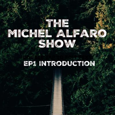 EP 1: Introduction of The Michel Alfaro Show