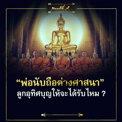 🔊 พ่อเป็นคนต่างศาสนา ลูกอุทิศบุญให้จะได้รับไหม🙏👴🏻
