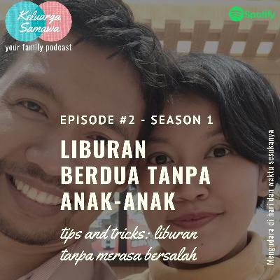 Episode 2: [Tips and Tricks] Liburan Berdua Tanpa Anak-anak