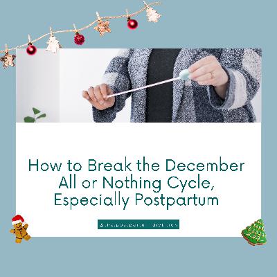 How to Break the December All-or-Nothing Cycle (Especially Postpartum)