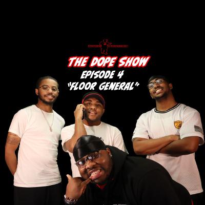 The DOPE Show Episode 4 | Floor General|