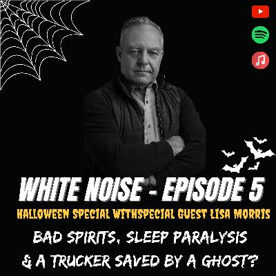 White Noise Episode 5 With Jim Hunt - Scary Spooky Halloween Special, Bad Spirits, Sleep Paralysis & MORE - With Special Guest Lisa Morris