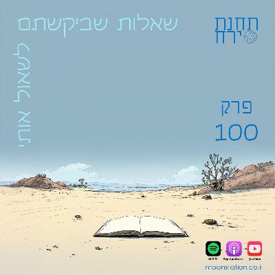 פרק 100 - שאלות שביקשתם לשאול אותי פרק 100 - שאלות שביקשתם לשאול אותי