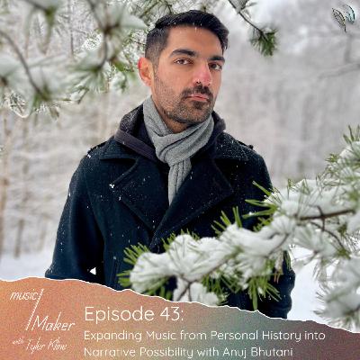 Ep. 043 - Expanding Music from Personal History into Narrative Possibility with Anuj Bhutani